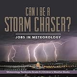 Can I Be a Storm Chaser? Jobs in Meteorology Meteorology Textbooks Grade 5 Children's Weather Books