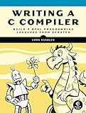 Writing a C Compiler: Build a Real Programming Language from Scratch (English Edition)