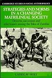 Strategies and Norms in a Changing Matrilineal Society: Descent, Succession and Inheritance among the Toka of Zambia (Cambridge Studies in Social and Cultural Anthropology, Band 58)