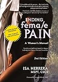 Ending Female Pain, A Woman's Manual, Expanded 2nd Edition: The Ultimate Self-Help Guide for Women Suffering From Chronic Pelvic and Sexual Pain (English Edition)