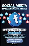 Social Media marketing Geheimen 2021: Laat je Online Business groeien met Facebook; Uiterst Effectieve Tips & Strategieën om een Autoriteit in je Niche te worden (Dutch Edition)