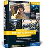 Photoshop Elements: Fotos verwalten und bearbeiten, RAW entwickeln, Bilder präsentieren – ab Version 2020. Zusatzkapitel zu Version 2021 zum Download
