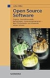 Open Source Software: Projekte, Geschäftsmodelle, Rechtsfragen, Anwendungsszenarien - was IT-Entscheider und Anwender wissen müssen