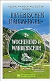 Wanderführer: Wochenend und Wanderschuh –Wanderurlaub in den Bayerischen Hausbergen. Wanderungen, Highlights, Unterkünfte und Kurztrips in der Natur. Mit GPS-Tracks zum Download.