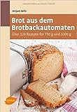 Brot aus dem Brotbackautomaten: Über 120 Rezepte für 750 g und 1000 g von Mirjam Beile ( 11. Juni 2015 )