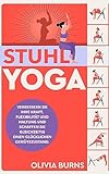Stuhl-Yoga: Verbessern Sie Ihre Kraft, Flexibilität und Haltung und schaffen Sie gleichzeitig einen glücklichen Gemütszustand.