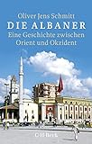 Die Albaner: Eine Geschichte zwischen Orient und Okzident (Beck Paperback)
