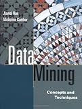 Data Mining. Concepts and Techniques.: Concepts and Techniques (Morgan Kaufmann) (Morgan Kaufmann Series in Data Management Systems)