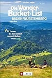 Wanderführer: Die Wander-Bucket-List Baden-Württemberg. 25 Wander-Highlights aus Natur, Kultur und Geschichte. Mit Tourensteckbriefen, Detailkarten ... 25 Touren, die man einfach gemacht haben muss