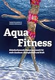 Aqua Fitness: Gelenkschonende Wassergymnastik für mehr Ausdauer, Beweglichkeit und Kraft: Über 85 Aqua-Fitness-Übungen mit Bildern & detaillierter Anleitung. 12 fertige Trainingspläne für jedes Level