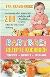 Babybrei Rezepte Kochbuch - Vorkochen, Einfrieren, Entspannen: Babynahrung selbst gemacht mit 200 nahrhaften und Schmackhaften Rezepten, Beikost für eine gesunde Ernährung