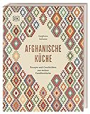 Afghanische Küche: Rezepte und Geschichten aus meiner Familienküche. 80 traditionelle Rezepte aus Afghanistan, persönliche Geschichten und Einblicke in die afghanische Esskultur