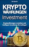 KRYPTOWÄHRUNGEN Investment: Kryptowährungen verstehen und intelligent investieren für Anfänger. Bitcoin und Altcoins als Investment verstehen, traden und versteuern.
