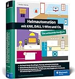 Heimautomation mit KNX, DALI, 1-Wire und Co.: Das umfassende Handbuch. Einrichtung, Steuerung, Hardware-Tipps, Projekte (neue Ausgabe 2018)