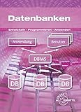 Datenbanken: Entwickeln - Programmieren - Anwenden