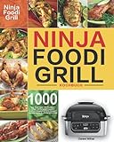 Ninja Foodi Grill Kochbuch: 1000-Tage-Ninja-Foodi-Grill-Kochbuch für Anfänger und Fortgeschrittene 2021 | Leckere, schnelle & einfache Rezepte für perfektes Grillen & Luftfritieren im Freien