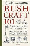 Bushcraft 101 - Überleben in der Wildnis / Der ultimative Survival Praxisführer (Überlebenstechnik, Extremsituationen, Outdoor)