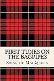 First Tunes on the Bagpipes: 50 Tunes for the Bagpipes and Practice Chanter (The Swan of MacQueen Pipe Tune Collection, Band 1)
