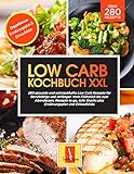 Low Carb Kochbuch XXL: 280 gesunde und schmackhafte Low Carb Rezepte für Berufstätige und Anfänger. Vom Frühstück zum Abendessen, Rezepte to go, tolle Snacks, Ernährungsplan und Einkaufsliste