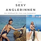 Sexy Anglerinnen: Der Bildband für Fans vom Carponizer. Sonderausgabe, verfügbar nur bei Amazon