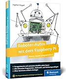 Roboter-Autos mit dem Raspberry Pi: Planen, bauen, programmieren. Programmierung und Elektronik spielerisch entdecken. Geeignet für Maker jeden Alters!