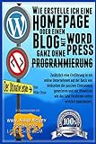 Wie erstelle ich eine Homepage oder einen Blog: mit WordPress, ganz ohne Programmierung: mit WordPress, ganz OHNE Programmierung, auf eigener Domaine, und in weniger als zwei Stunden!