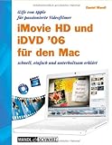 iMovie HD 6 und iDVD 6 für den Mac. iLife 06 von Apple für passionierte Videofilmer - schnell, einfach und unterhaltsam erklärt
