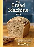 The Bread Machine Book: 75 Unforgettable, Unfussy Recipes for Every Baker (English Edition)