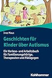 Geschichten für Kinder über Autismus: Ein Vorlese- und Arbeitsbuch für Familienangehörige, Therapeuten und Pädagogen