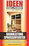 BAUANLEITUNG SPROSSENFENSTER: Wie Sie Ihren Fenstern das Aussehen von Sprossenfenstern geben / Ideen für Selbermacher
