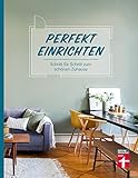 Perfekt einrichten: Wohnideen und Einrichtungstipps für alle Raumgrößen - Individuell gestalten - Einrichtungsfehler vermeiden: Schritt für Schritt zum schönen Zuhause