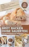 Brot backen kann jeder - BROT BACKEN OHNE SAUERTEIG: Das Brotbackbuch für Einsteiger inkl. Eiweißbrot & Low Carb Brot, glutenfrei backen, Rezepte für den ... aus vegan (Backen - die besten Rezepte)