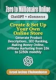 Zero to Millionaire Online: ChatGPT + eCommerce: Create & set up your own Online Store: Generate Product Descriptions, SEO Ranking, Making Money Online, ... Millionaire Book 2) (English Edition)