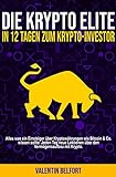 Die Krypto Elite – In 12 Tagen zum Krypto-Investor: Alles was ein Einsteiger über Kryptowährungen wie Bitcoin & Co. wissen sollte. Jeden Tag eine Lektion über den Vermögensaufbau mit Krypto