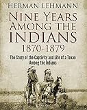 Nine Years Among the Indians, 1870-1879: The Story of the Captivity and Life of a Texan Among the Indians (English Edition)