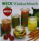 WECK Einkochbuch 00006376 deutsch, Buch zum Haltbarmachen von Lebensmittel, Einmachen von Obst & Gemüse, Anleitung zum Einkochen, gebundene Ausgabe, 144 farbige Seiten, mit Fotos