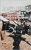La guida definitiva al video marketing: come creare e promuovere video di successo (Italian Edition)