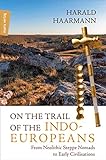 On the Trail of the Indo-Europeans: From Neolithic Steppe Nomads to Early Civilisations (English Edition)