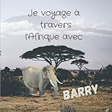 Je voyage à travers l'Afrique avec Barry: [Format carré 21x21 cm | 30 pages][Livre découverte/voyage] Livre d’aventure avec un éléphant pour enfant, ... Afrique [Belle Couverture et Qualité]