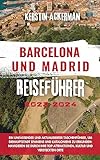 BARCELONA UND MADRID REISEFÜHRER 2023: Ein umfassender und aktualisierter Taschenführer, um dieHauptstadt Spaniens und Kataloniens zu erkunden: Navigieren Sie durch ihre Top-Attraktionen, Kultur