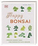 Happy Bonsai: Praxis-Know-how für perfekte Mini-Bäume