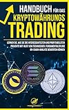 Handbuch für das Kryptowährungs-Trading: Lernen Sie, wie Sie die interessantesten und profitabelsten Projekte mit Hilfe von technischer, fundamentaler ... bewerten können (Intelligent Investieren)