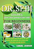Dr. Sebi Alkaline & Anti-Inflammatory Diet for Beginners: Complete Guide 2022 for Detox the Body, Reduce Inflammation and Stress with Vegetable Alkaline Recipes (English Edition)