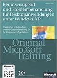 Benutzersupport und Problembehandlung für Desktopanwendungen unter Windows XP - Original Microsoft Training für MCDST-Examen 70-272: Praktisches Selbststudium und Prüfungsvorbereitung