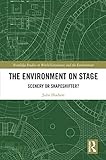 The Environment on Stage: Scenery or Shapeshifter? (Routledge Studies in World Literatures and the Environment)