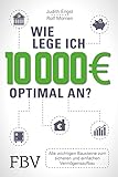 Wie lege ich 10000 Euro optimal an?: Alle wichtigen Bausteine zum sicheren und einfachen Vermögensaufbau