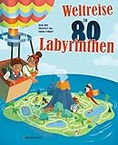 Weltreise in 80 Labyrinthen. Das Rätselbuch Für Kinder ab 7 Jahren: Mit einer Abenteuer-Rahmenhandlung und Wissenswertem zu Orten und Städten