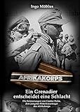 Ein Grenadier entscheidet eine Schlacht: Die Erinnerungen von Günter Halm, dem jüngsten Ritterkreuzträger des Afrikakorps