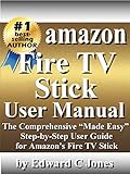 Amazon Fire TV Stick User Manual: The Comprehensive “Made Easy” Step-by-Step User Guide for Amazon’s Fire TV Stick (English Edition)