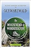 Wanderführer: Wochenend und Wanderschuh – Wanderurlaub im Schwarzwald. Wanderungen, Highlights, Unterkünfte und Kurztrips in der Natur. Mit GPS-Tracks zum Download.